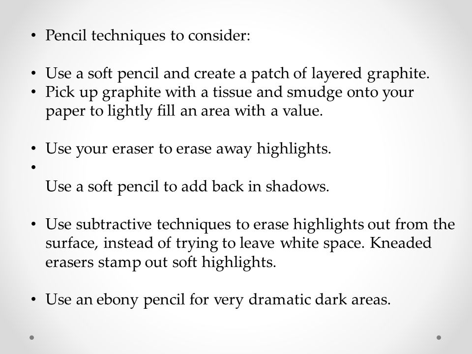 Pencil techniques to consider: Use a soft pencil and create a patch of layered graphite.