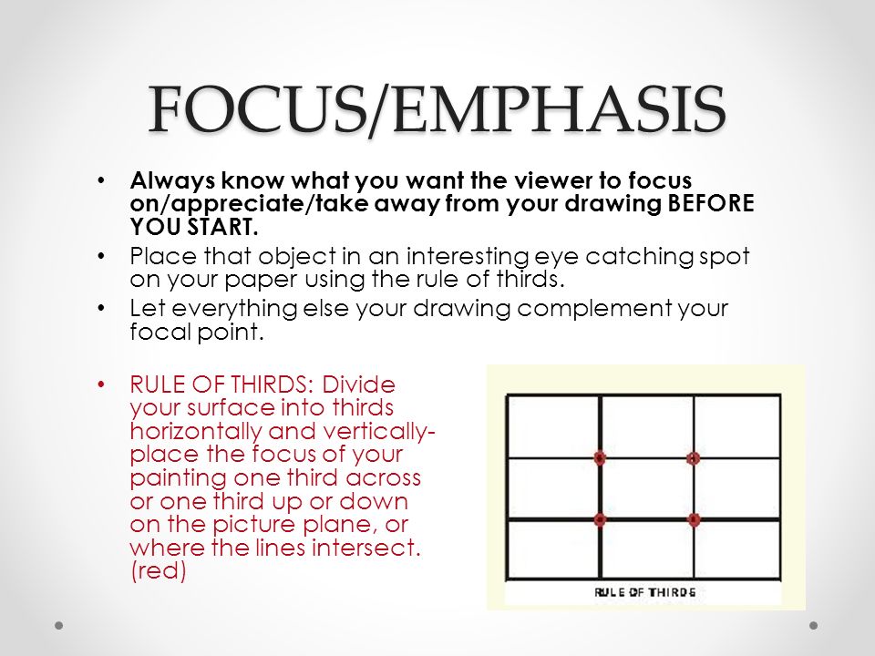 FOCUS/EMPHASIS Always know what you want the viewer to focus on/appreciate/take away from your drawing BEFORE YOU START.