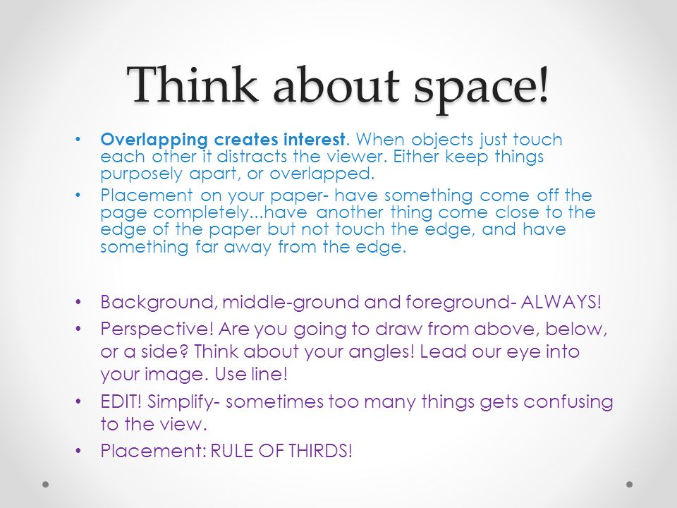Think about space. Overlapping creates interest.