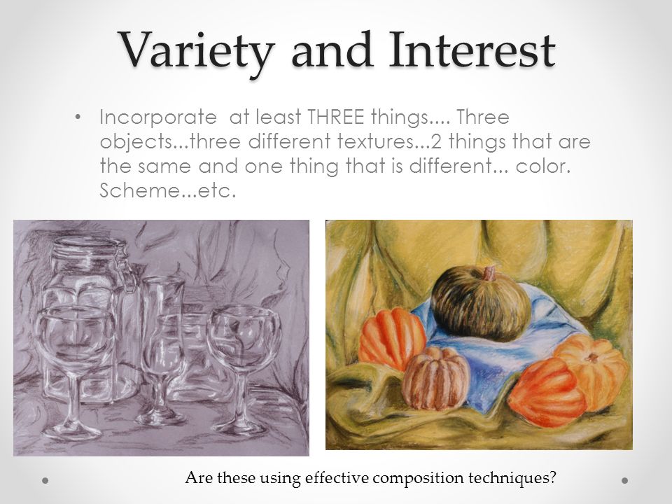 Variety and Interest Incorporate at least THREE things....