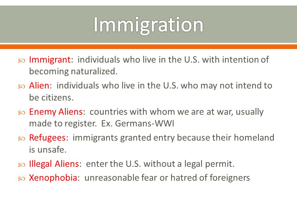  Immigrant: individuals who live in the U.S. with intention of becoming naturalized.