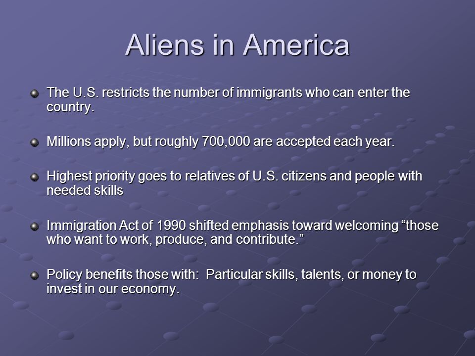 Aliens in America The U.S. restricts the number of immigrants who can enter the country.