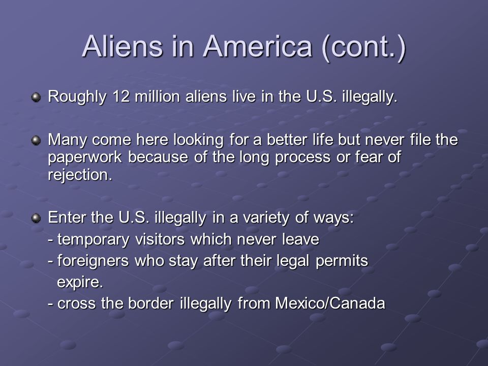 Aliens in America (cont.) Roughly 12 million aliens live in the U.S.