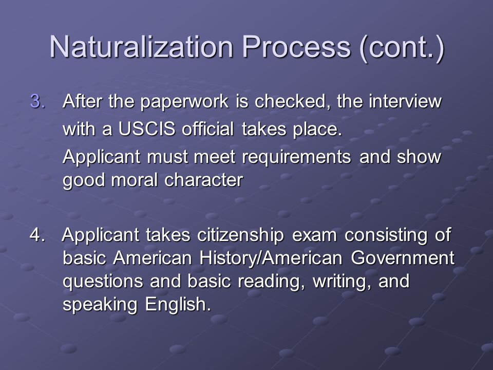 Naturalization Process (cont.) 3.After the paperwork is checked, the interview with a USCIS official takes place.