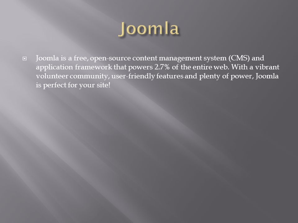  Joomla is a free, open-source content management system (CMS) and application framework that powers 2.7% of the entire web.