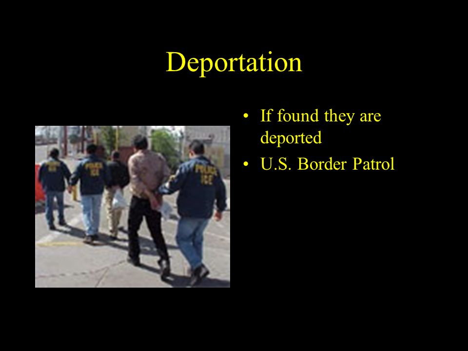 Deportation If found they are deported U.S. Border Patrol