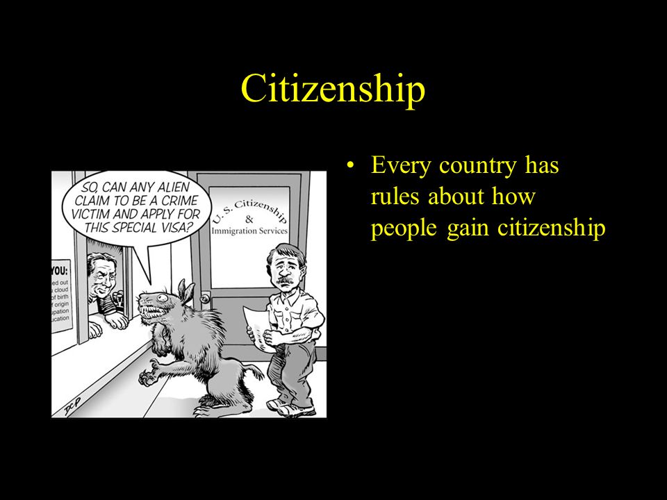 Citizenship Every country has rules about how people gain citizenship