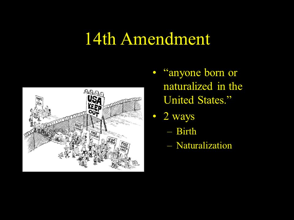 14th Amendment anyone born or naturalized in the United States. 2 ways –Birth –Naturalization