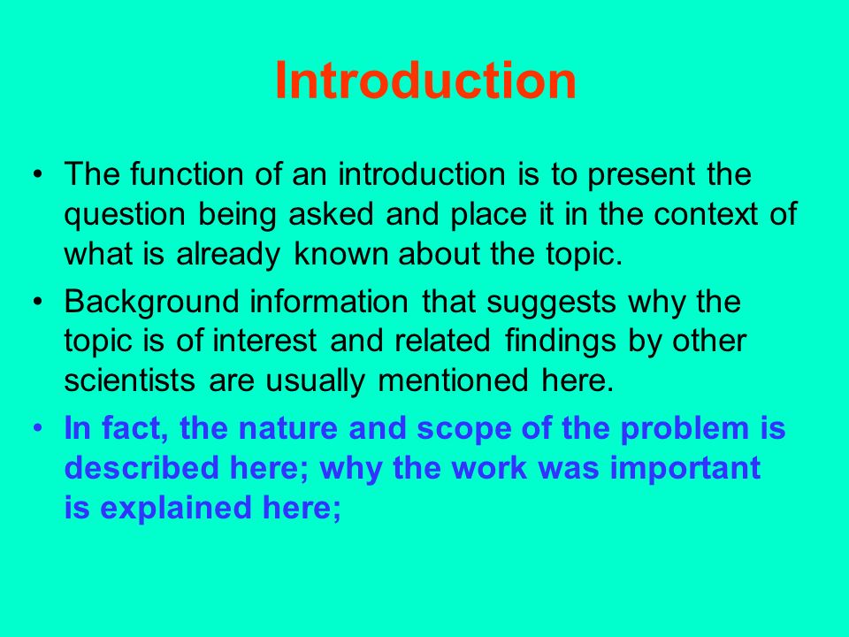 Introduction The function of an introduction is to present the question being asked and place it in the context of what is already known about the topic.