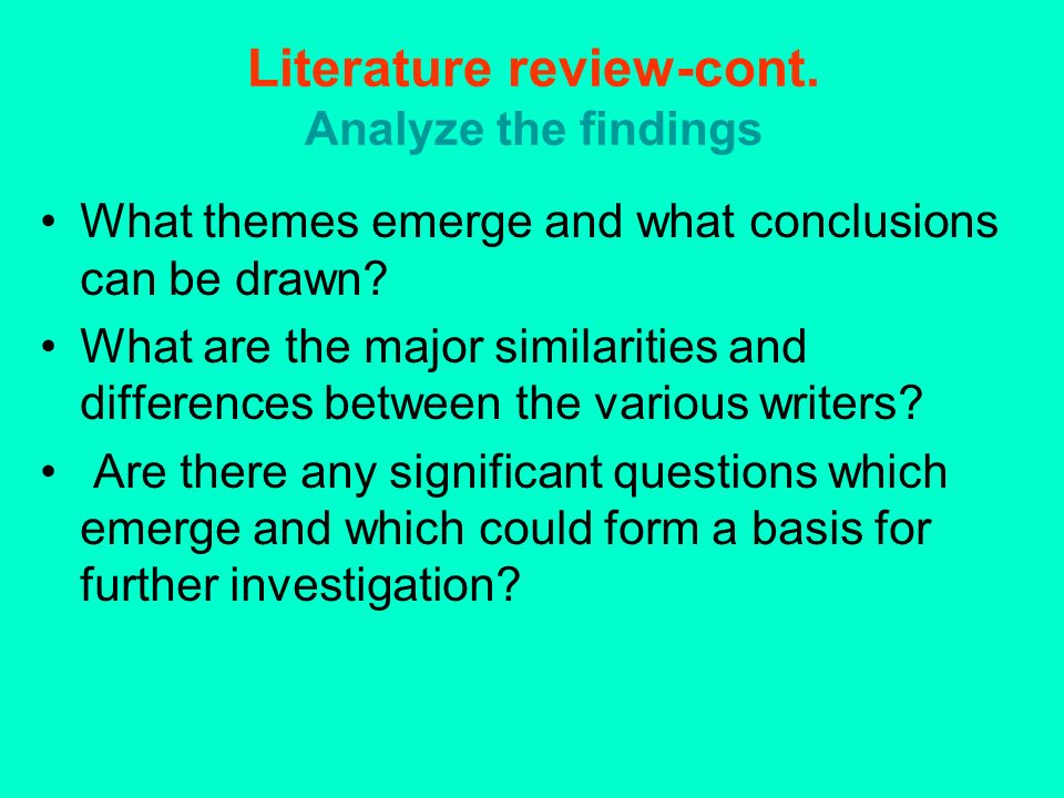 Literature review-cont. Analyze the findings What themes emerge and what conclusions can be drawn.