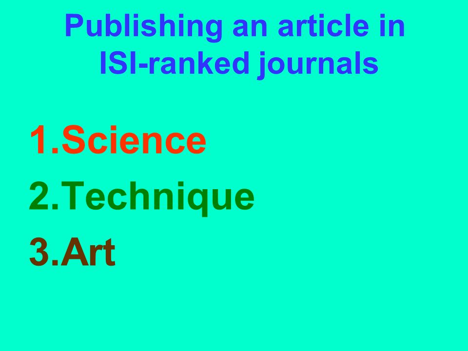 Publishing an article in ISI-ranked journals 1.Science 2.Technique 3.Art