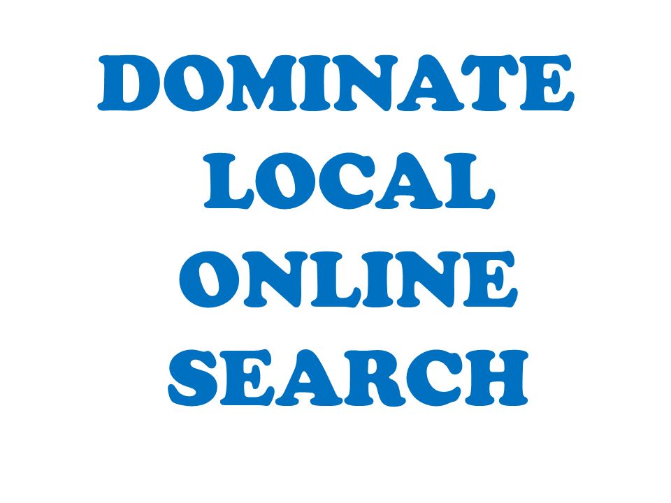 DOMINATE LOCAL ONLINE SEARCH