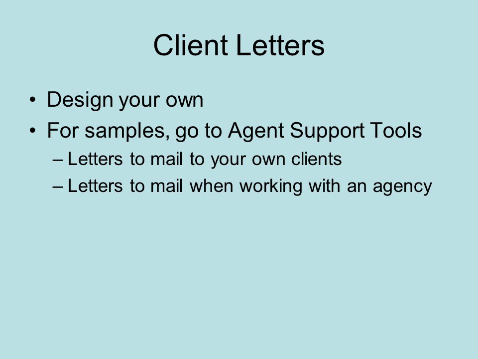 Client Letters Design your own For samples, go to Agent Support Tools –Letters to mail to your own clients –Letters to mail when working with an agency