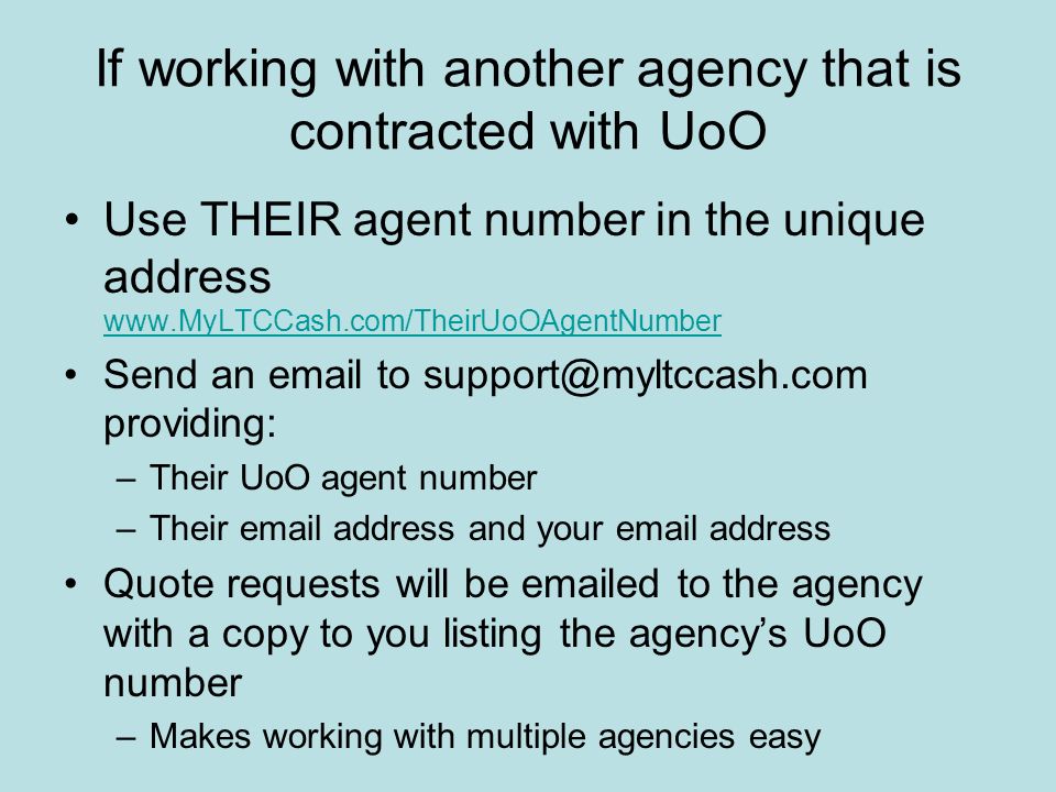 If working with another agency that is contracted with UoO Use THEIR agent number in the unique address     Send an  to providing: –Their UoO agent number –Their  address and your  address Quote requests will be  ed to the agency with a copy to you listing the agency’s UoO number –Makes working with multiple agencies easy