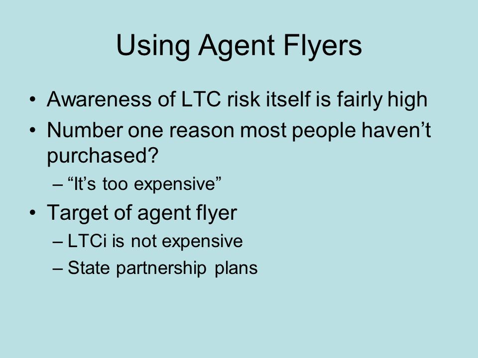 Using Agent Flyers Awareness of LTC risk itself is fairly high Number one reason most people haven’t purchased.
