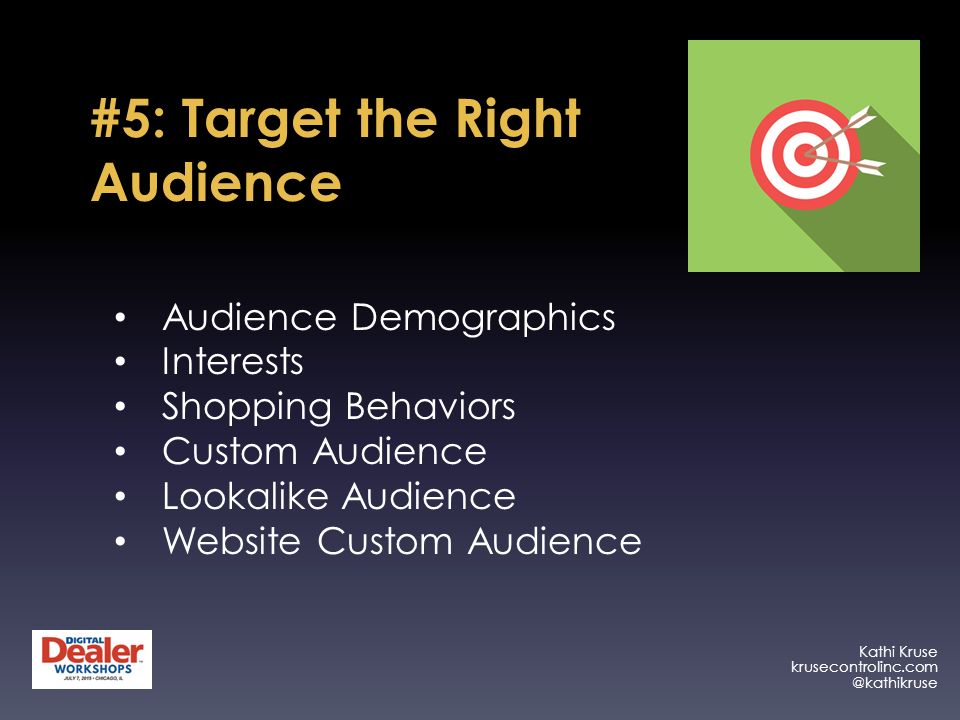 Kathi Kruse #5: Target the Right Audience Audience Demographics Interests Shopping Behaviors Custom Audience Lookalike Audience Website Custom Audience