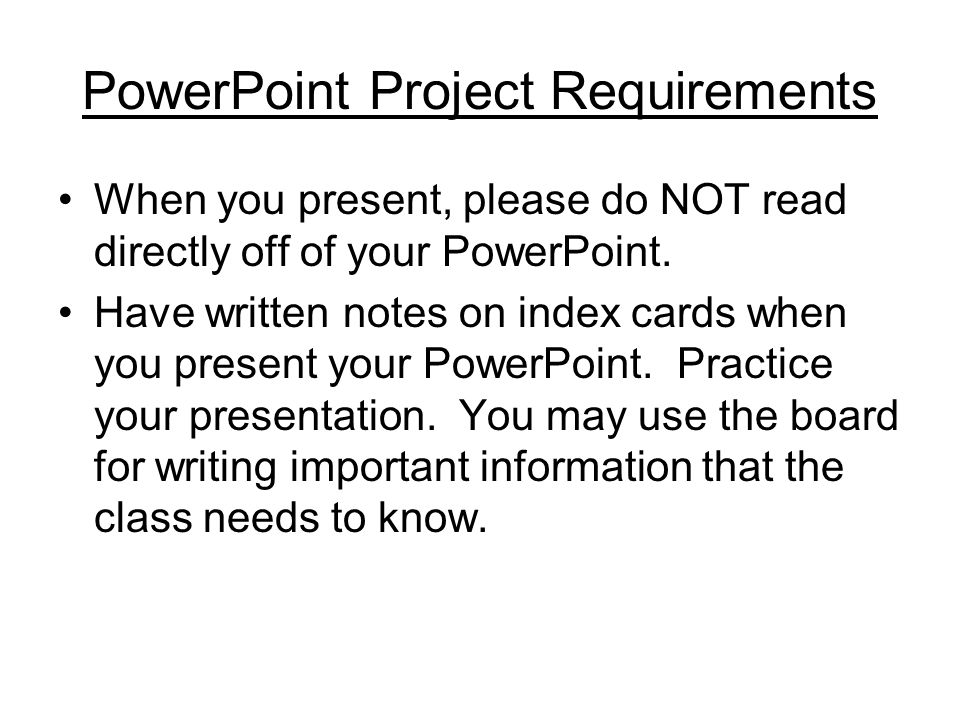 PowerPoint Project Requirements When you present, please do NOT read directly off of your PowerPoint.