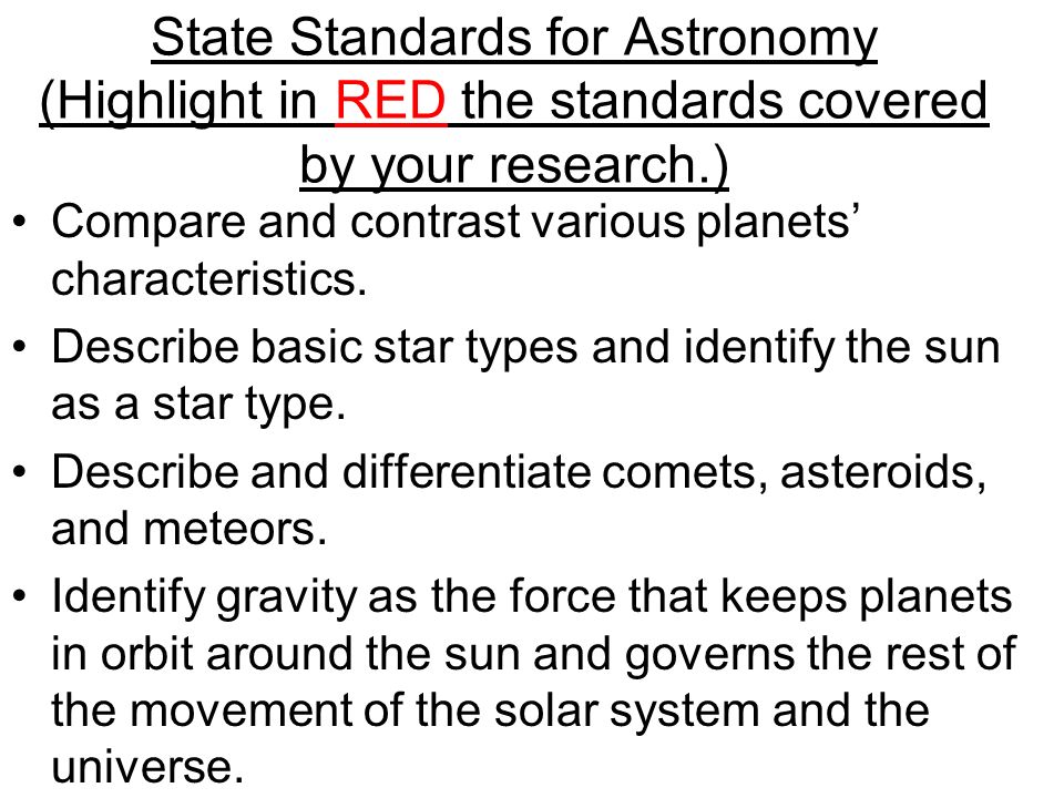 State Standards for Astronomy (Highlight in RED the standards covered by your research.) Compare and contrast various planets’ characteristics.