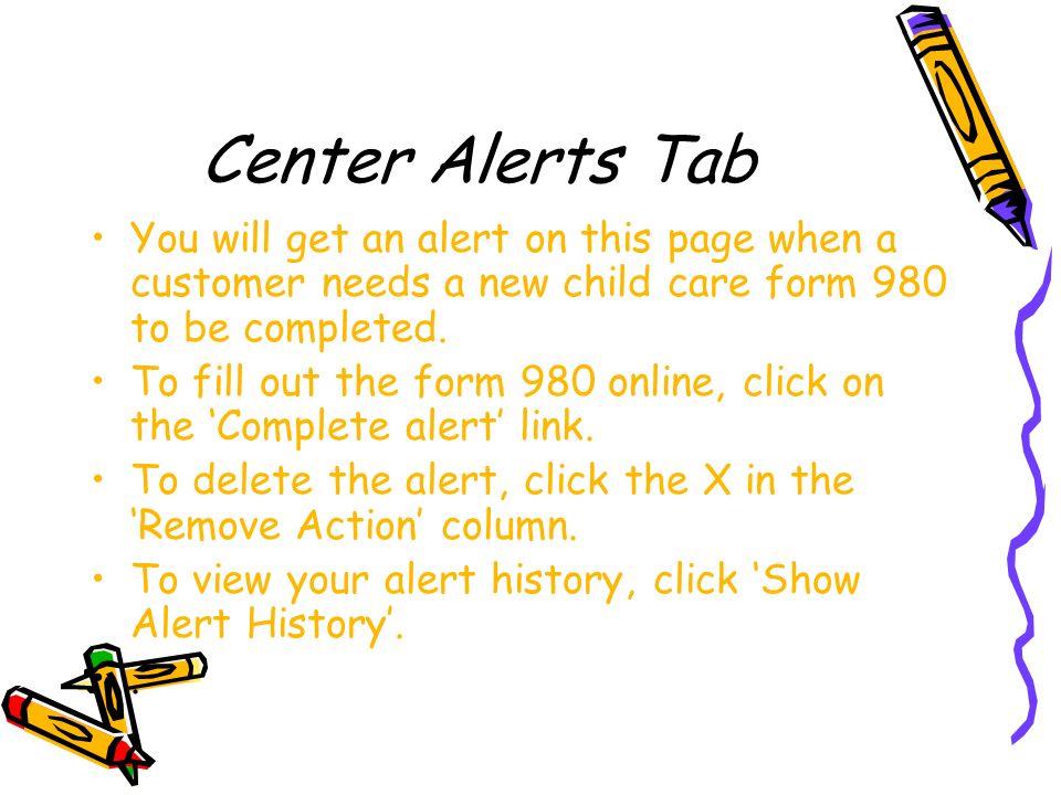 Center Alerts Tab You will get an alert on this page when a customer needs a new child care form 980 to be completed.