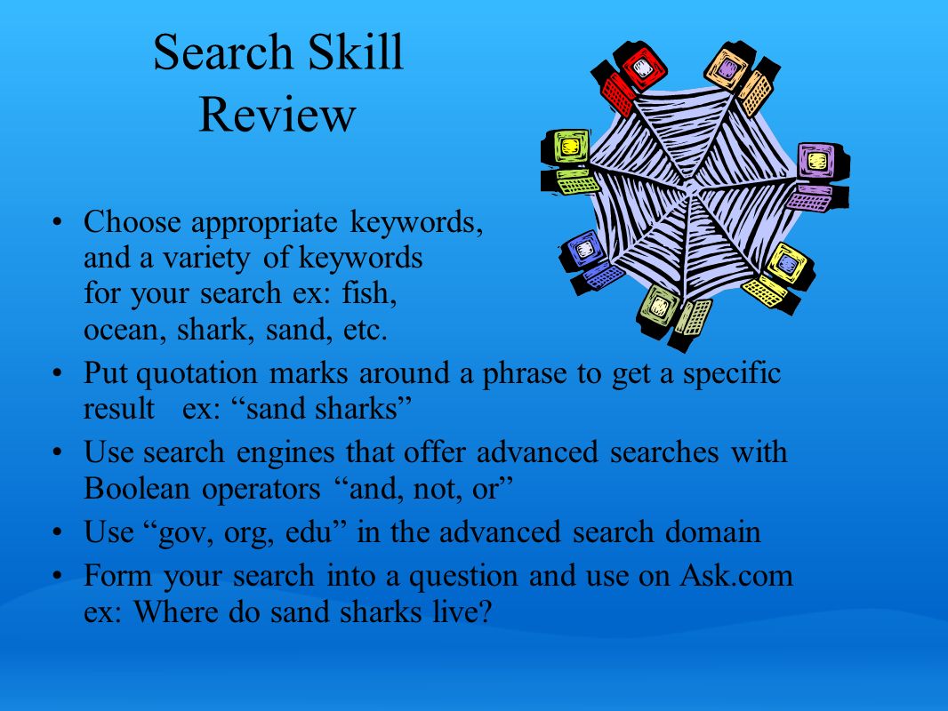 Search Skill Review Choose appropriate keywords, and a variety of keywords for your search ex: fish, ocean, shark, sand, etc.