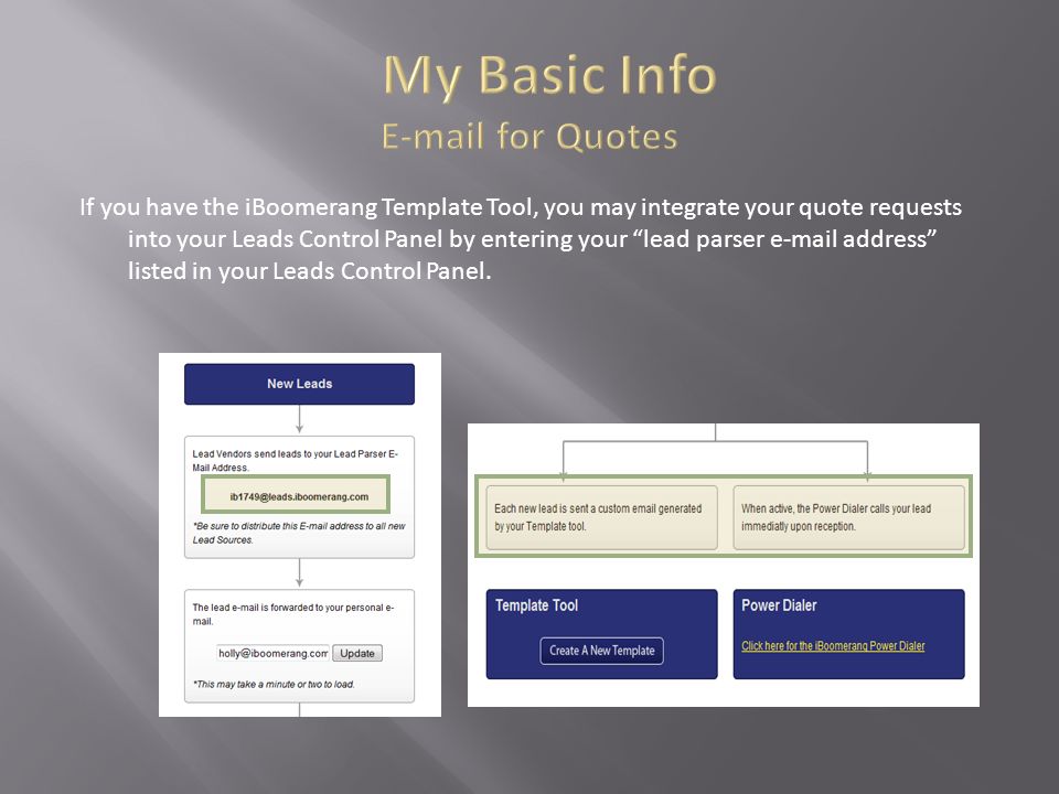 If you have the iBoomerang Template Tool, you may integrate your quote requests into your Leads Control Panel by entering your lead parser  address listed in your Leads Control Panel.