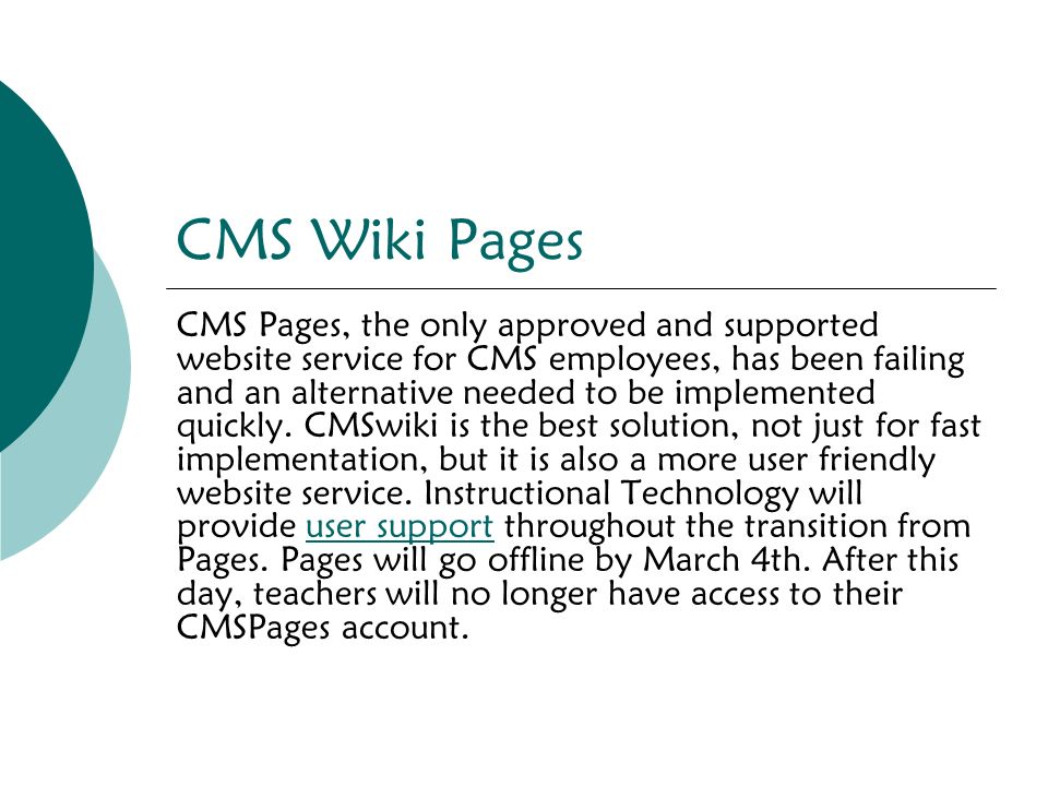 CMS Wiki Pages CMS Pages, the only approved and supported website service for CMS employees, has been failing and an alternative needed to be implemented quickly.