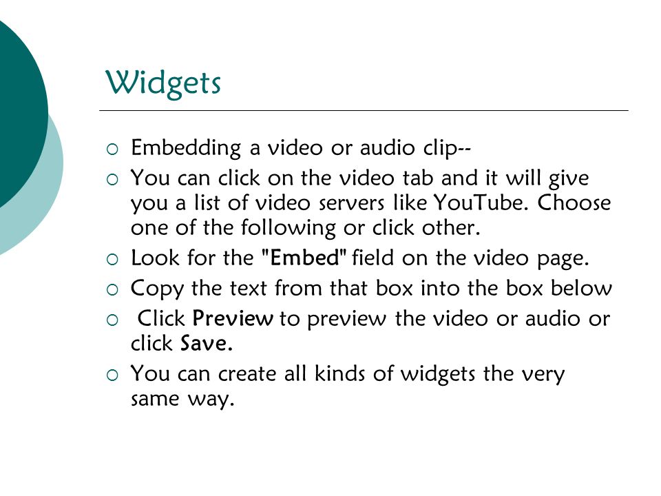 Widgets  Embedding a video or audio clip--  You can click on the video tab and it will give you a list of video servers like YouTube.
