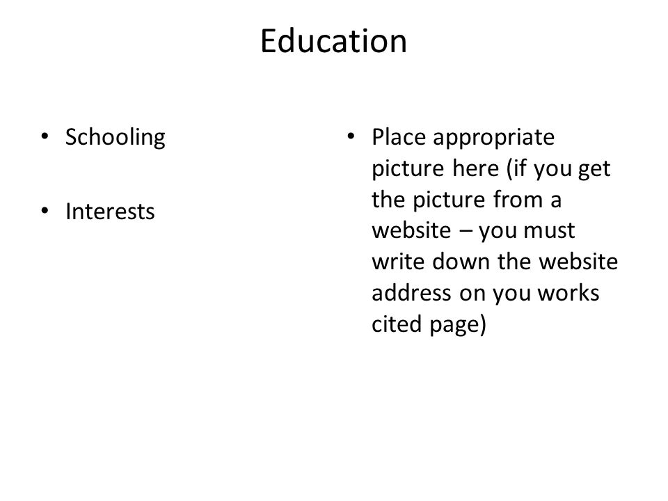 Education Schooling Interests Place appropriate picture here (if you get the picture from a website – you must write down the website address on you works cited page)