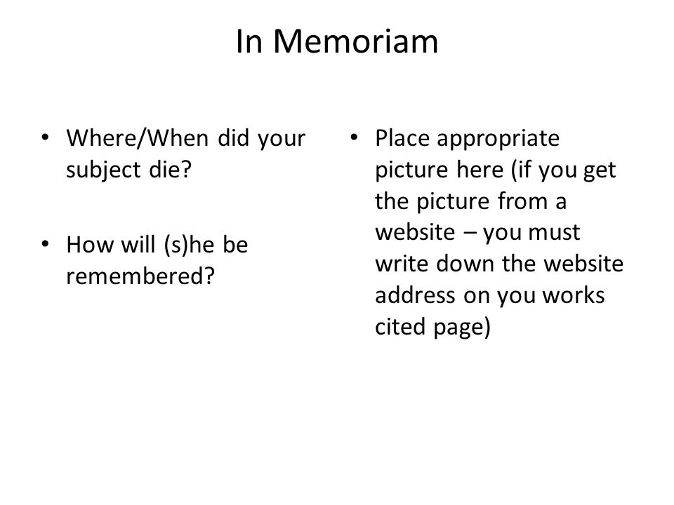 In Memoriam Where/When did your subject die. How will (s)he be remembered.