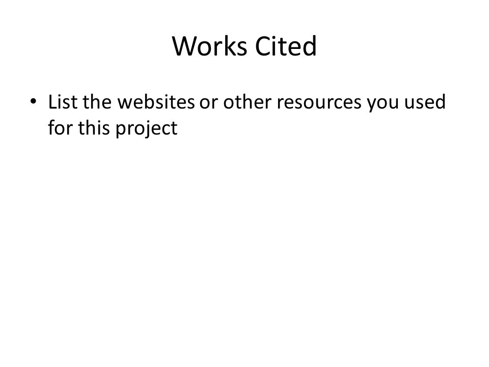 Works Cited List the websites or other resources you used for this project