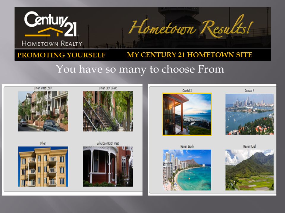 PROMOTING YOURSELF MY CENTURY 21 HOMETOWN SITE You have so many to choose From