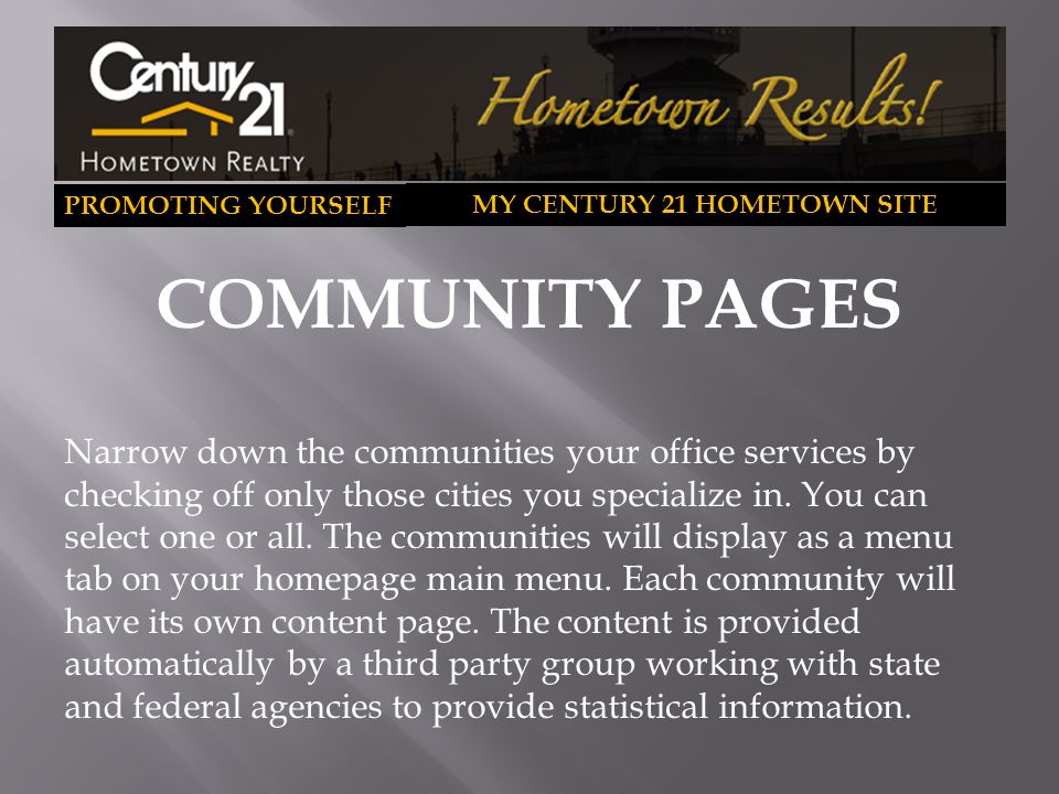 PROMOTING YOURSELF MY CENTURY 21 HOMETOWN SITE COMMUNITY PAGES Narrow down the communities your office services by checking off only those cities you specialize in.