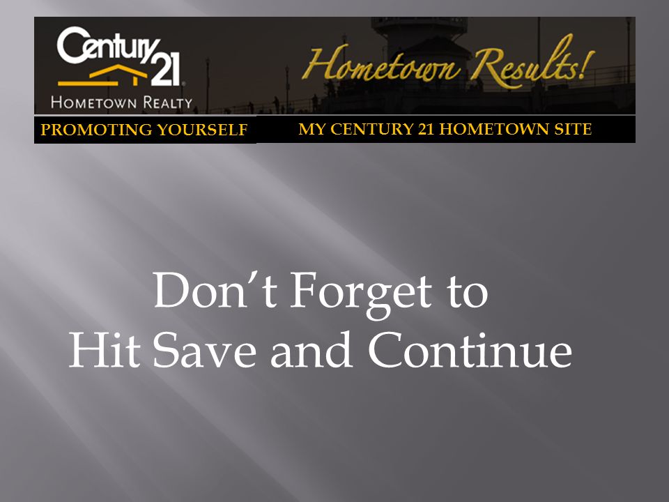 PROMOTING YOURSELF MY CENTURY 21 HOMETOWN SITE Don’t Forget to Hit Save and Continue