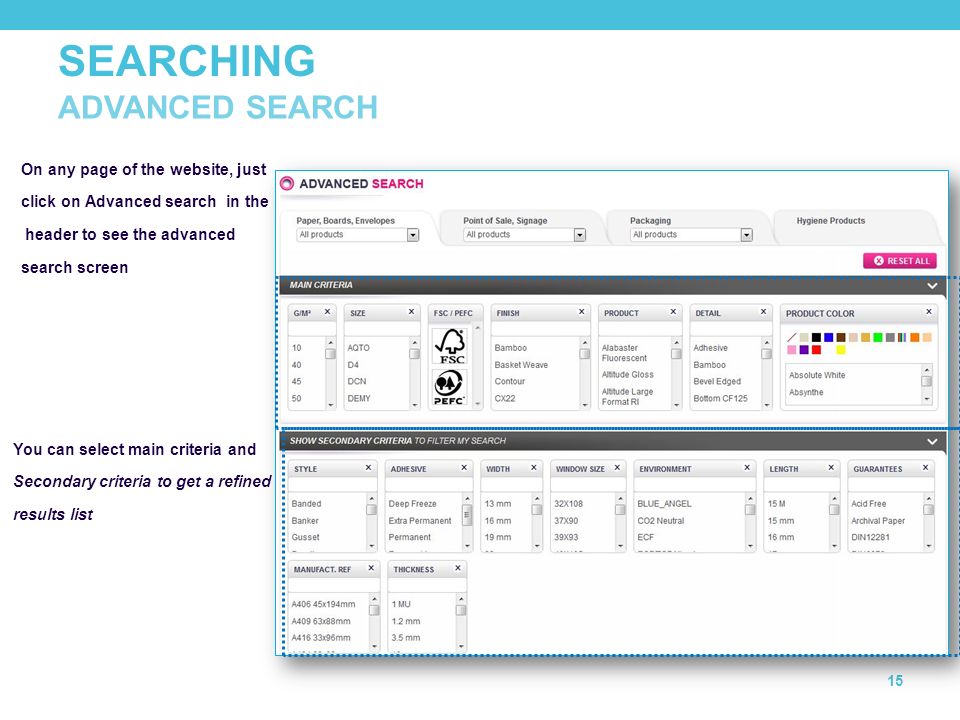 SEARCHING 15 ADVANCED SEARCH You can select main criteria and Secondary criteria to get a refined results list On any page of the website, just click on Advanced search in the header to see the advanced search screen