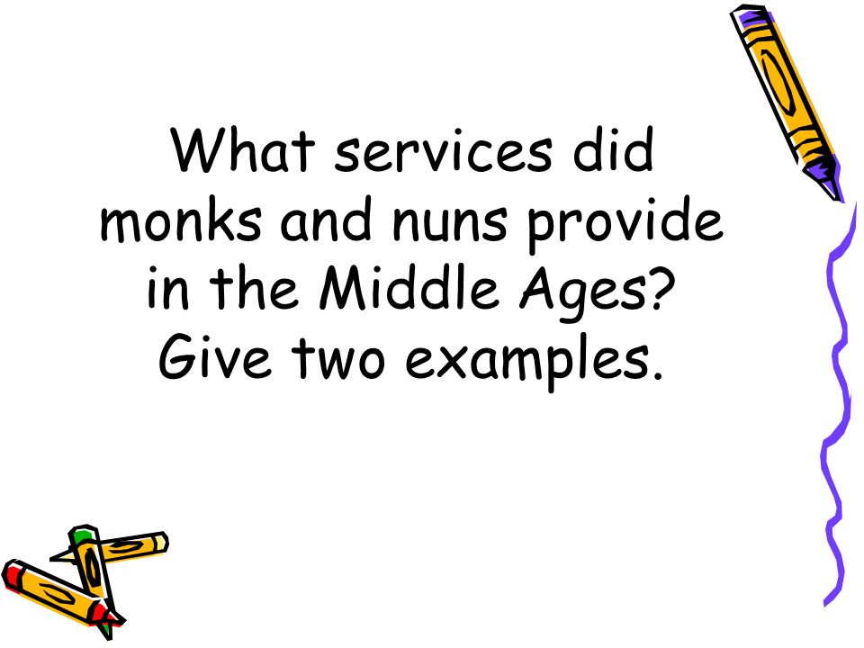 What services did monks and nuns provide in the Middle Ages Give two examples.