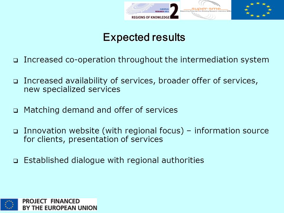 Expected results  Increased co-operation throughout the intermediation system  Increased availability of services, broader offer of services, new specialized services  Matching demand and offer of services  Innovation website (with regional focus) – information source for clients, presentation of services  Established dialogue with regional authorities