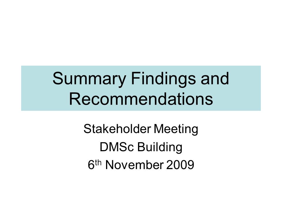 Summary Findings and Recommendations Stakeholder Meeting DMSc Building 6 th November 2009