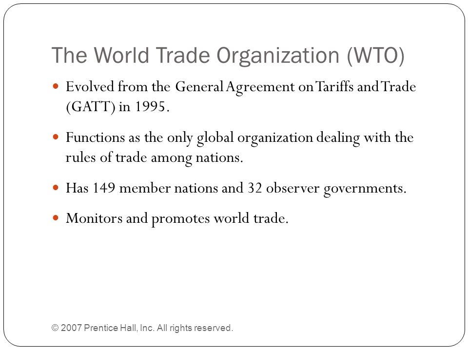 The World Trade Organization (WTO) © 2007 Prentice Hall, Inc.