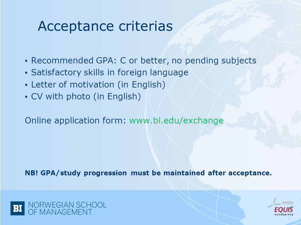 Acceptance criterias Recommended GPA: C or better, no pending subjects Satisfactory skills in foreign language Letter of motivation (in English) CV with photo (in English) Online application form:   NB.