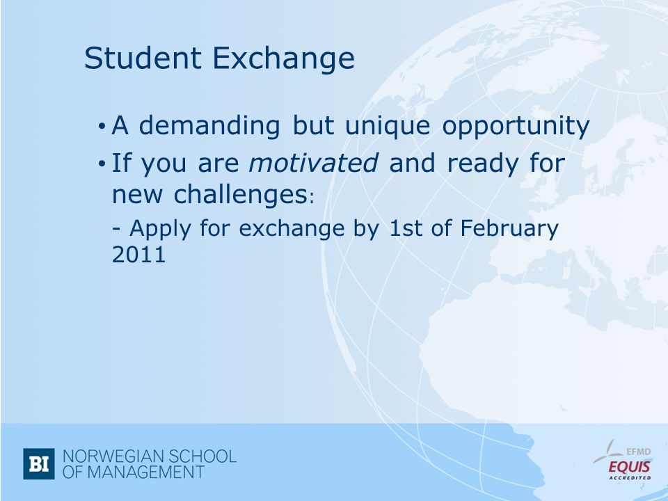 Student Exchange A demanding but unique opportunity If you are motivated and ready for new challenges : - Apply for exchange by 1st of February 2011