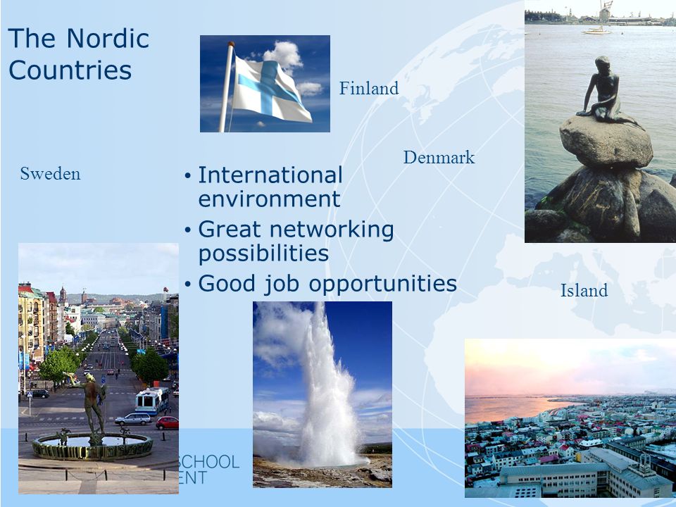 The Nordic Countries Finland International environment Great networking possibilities Good job opportunities Denmark Sweden Island