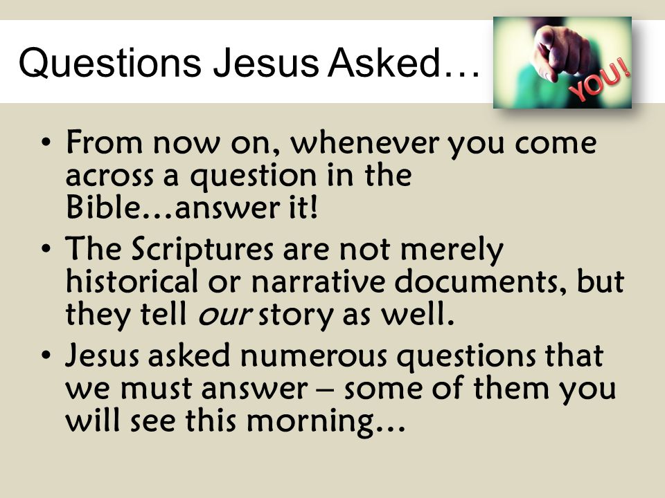 Questions Jesus Asked… From now on, whenever you come across a question in the Bible…answer it.