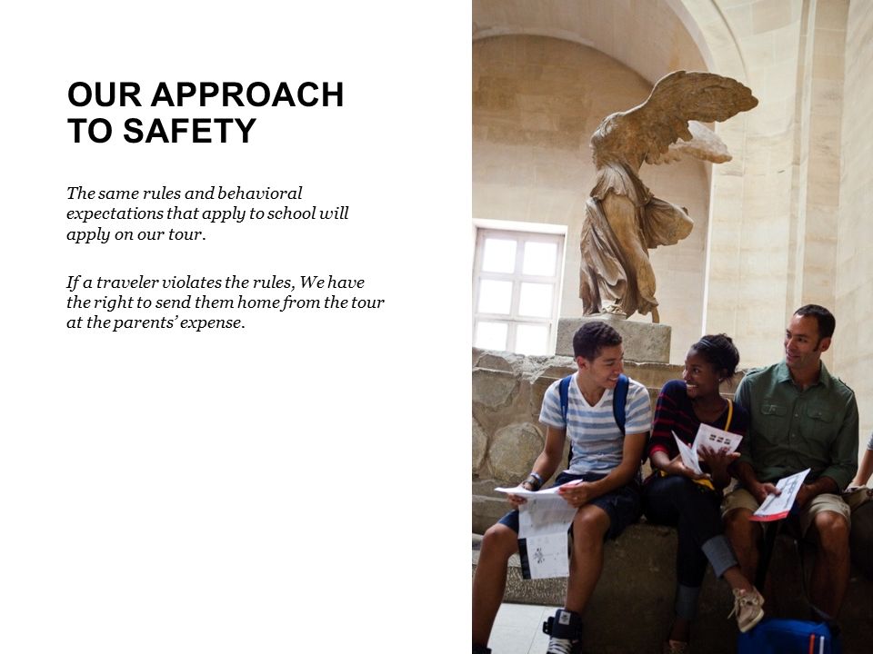 OUR APPROACH TO SAFETY The same rules and behavioral expectations that apply to school will apply on our tour.