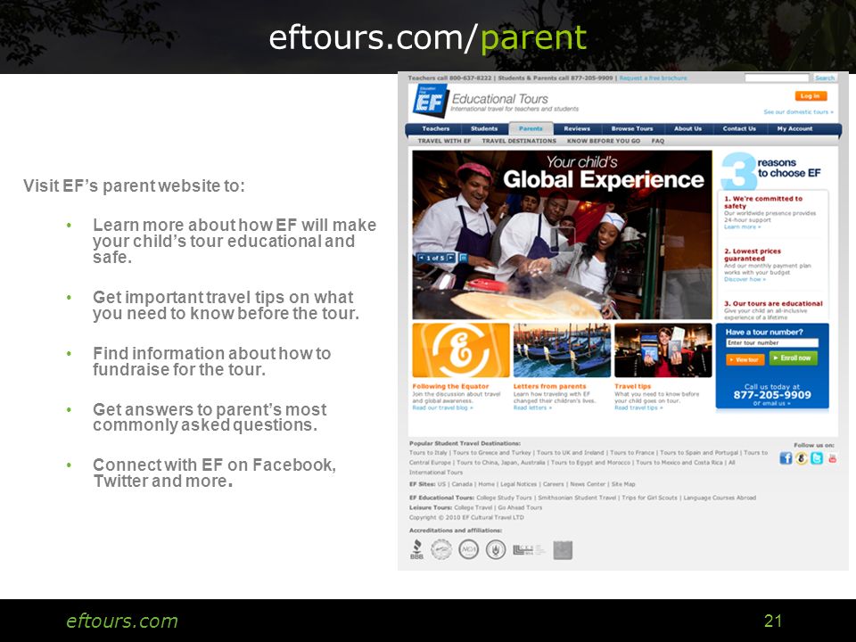 eftours.com 21 eftours.com/parent Visit EF’s parent website to: Learn more about how EF will make your child’s tour educational and safe.