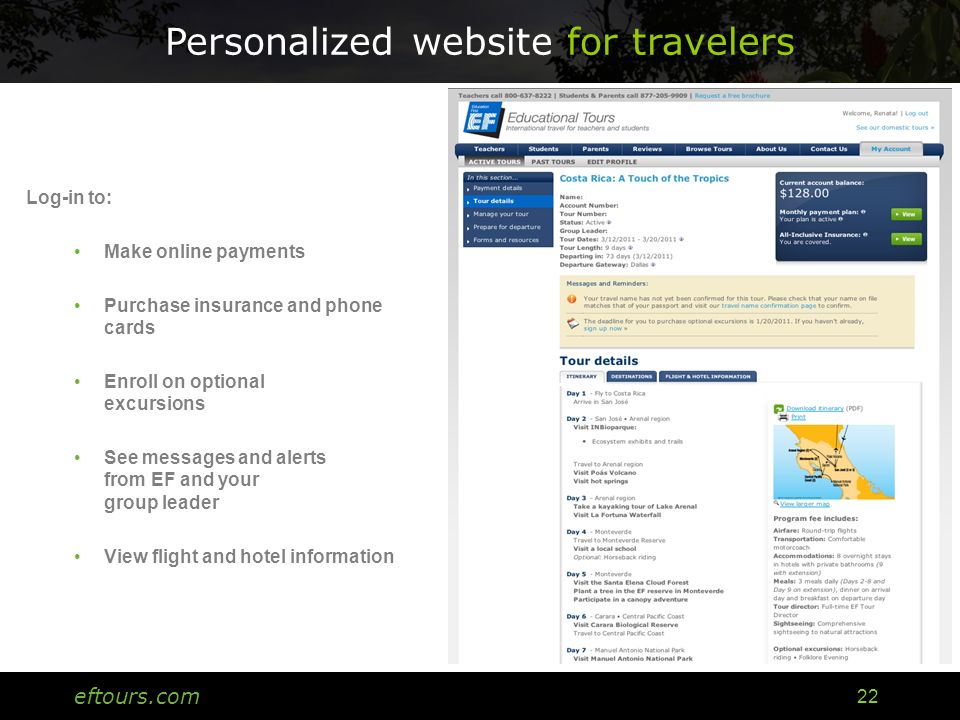 eftours.com 22 Personalized website for travelers Log-in to: Make online payments Purchase insurance and phone cards Enroll on optional excursions See messages and alerts from EF and your group leader View flight and hotel information