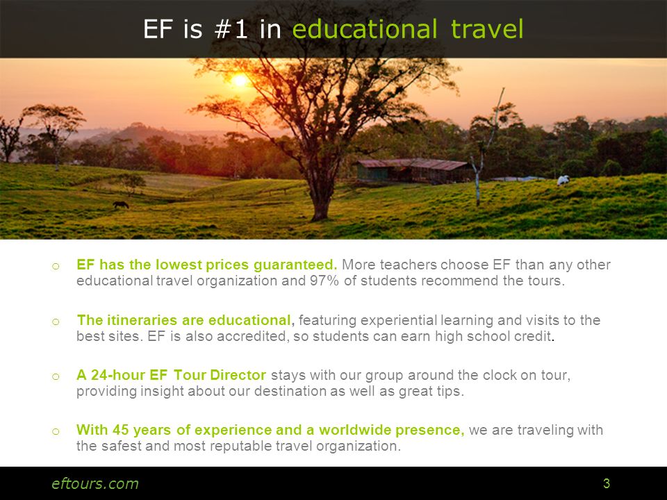 eftours.com 3 EF is #1 in educational travel o EF has the lowest prices guaranteed.