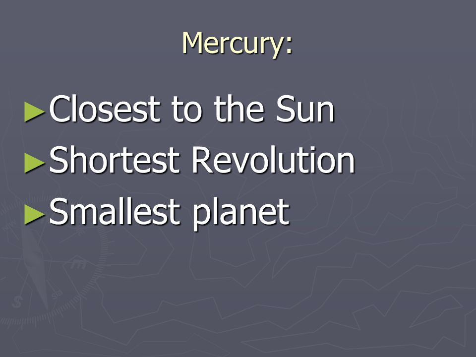 Mercury: ► Closest to the Sun ► Shortest Revolution ► Smallest planet