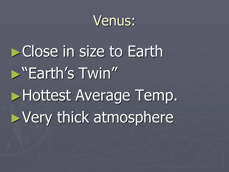 Venus: ► Close in size to Earth ► Earth’s Twin ► Hottest Average Temp. ► Very thick atmosphere