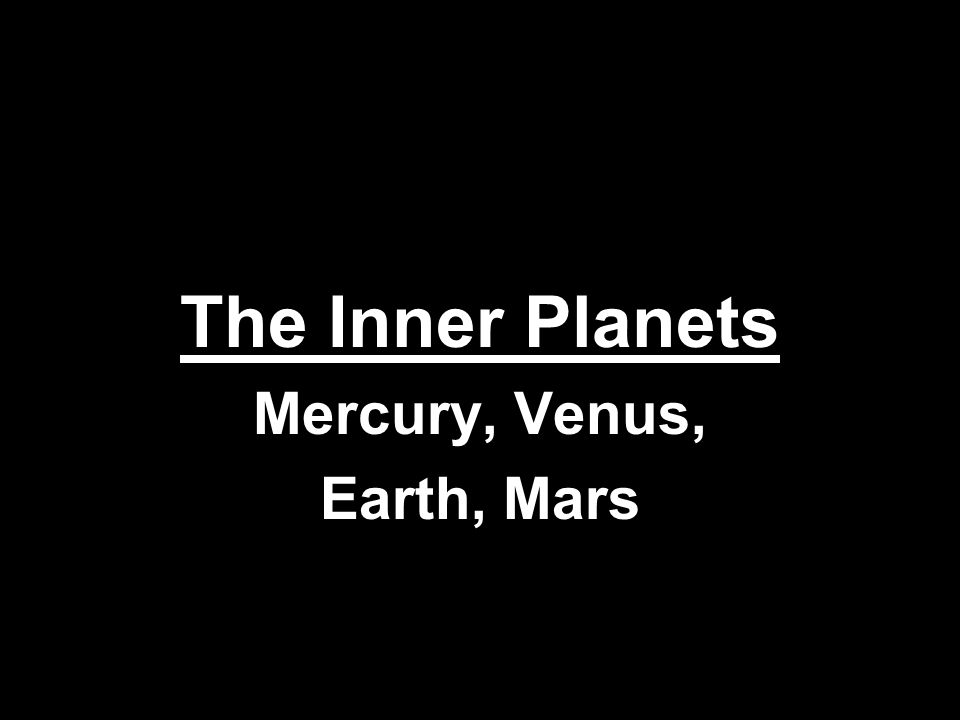 The Inner Planets Mercury, Venus, Earth, Mars