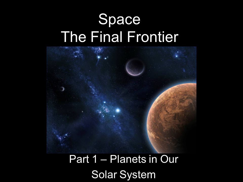 Space The Final Frontier Part 1 – Planets in Our Solar System